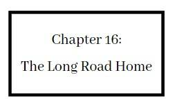 Chapter 16 The Long Road Home